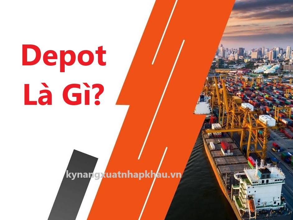 Depot Là Gì? Những Thông Tin Cần Biết Về Depot (Cảng Cạn)
