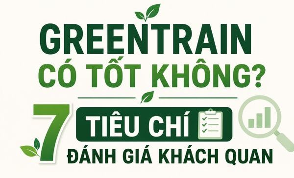Greentrain Có Tốt Không? 7 Tiêu Chí Đánh Giá Khách Quan