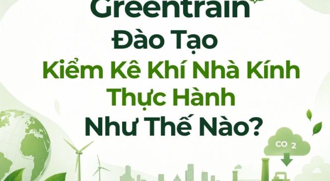 Greentrain Đào Tạo Kiểm Kê Khí Nhà Kính Thực Hành Như Thế Nào?