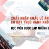 Xuất Nhập Khẩu Lê Ánh Có Dạy Thực Hành Không? Học Viên Được Làm Những Gì?